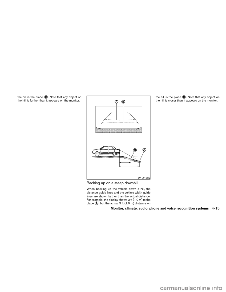 NISSAN ALTIMA HYBRID 2011 L32A / 4.G Owners Manual the hill is the placeB. Note that any object on
the hill is further than it appears on the monitor.
Backing up on a steep downhill
When backing up the vehicle down a hill, the
distance guide lines an