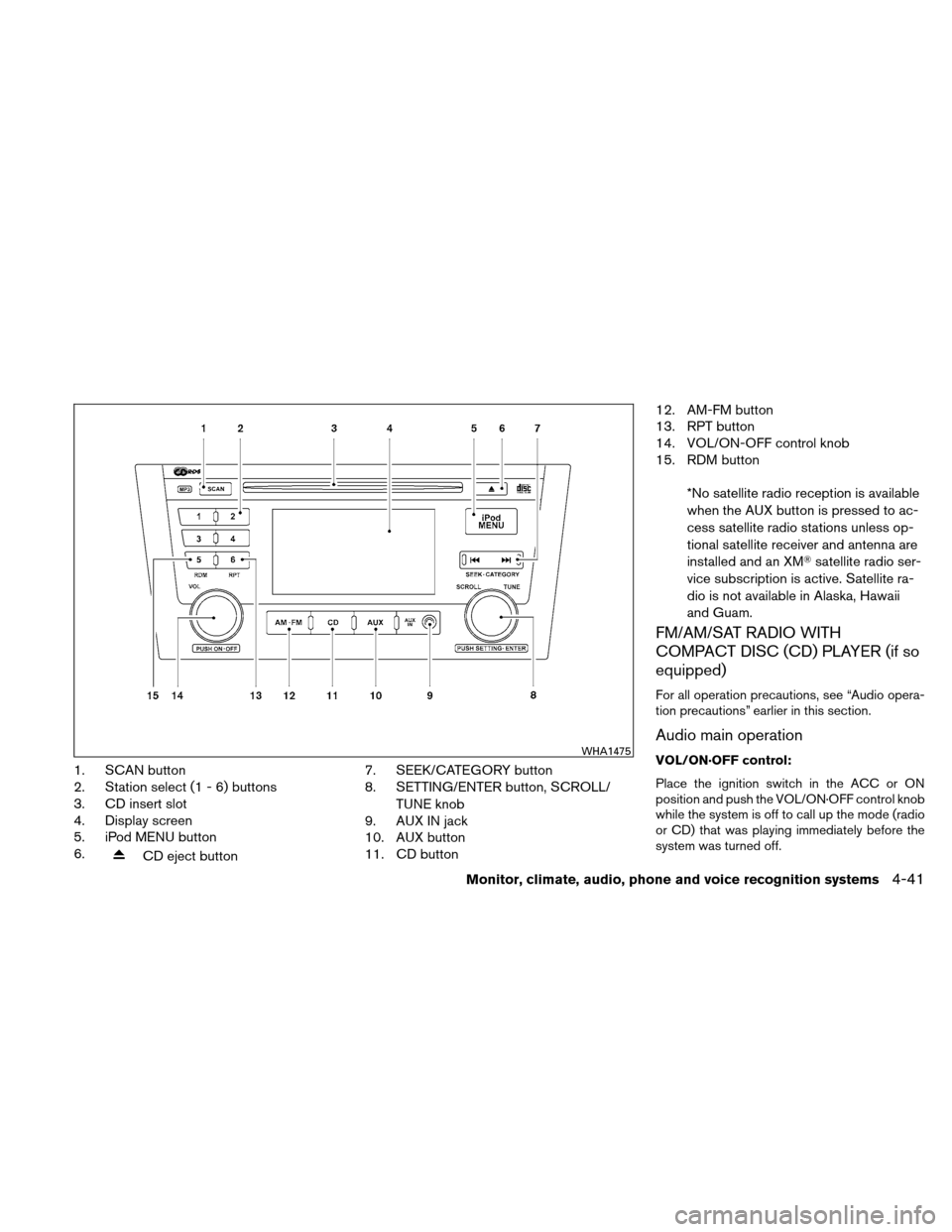 NISSAN ALTIMA HYBRID 2011 L32A / 4.G Owners Manual 1. SCAN button
2. Station select (1 - 6) buttons
3. CD insert slot
4. Display screen
5. iPod MENU button
6.
CD eject button7. SEEK/CATEGORY button
8. SETTING/ENTER button, SCROLL/
TUNE knob
9. AUX IN 