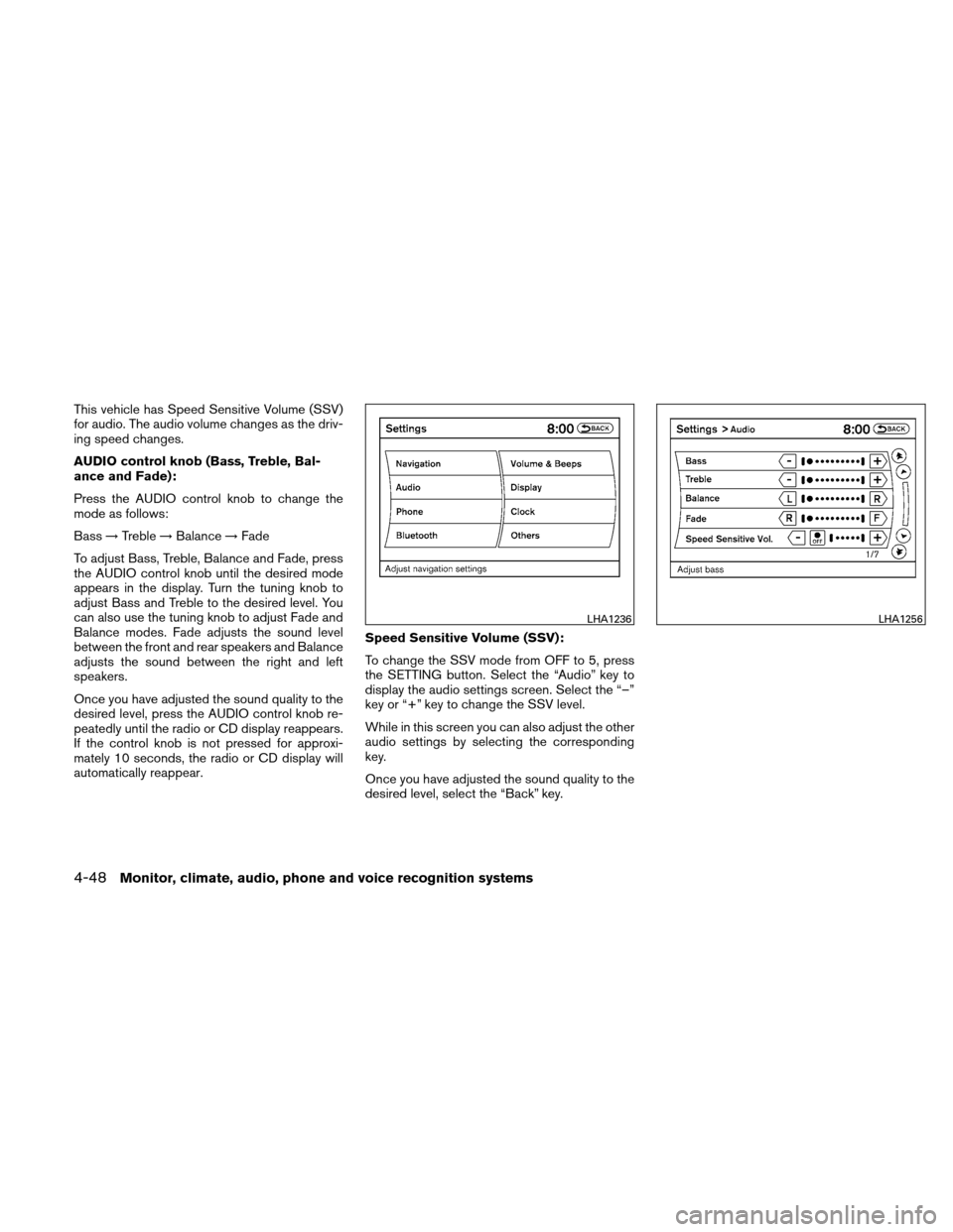 NISSAN ALTIMA HYBRID 2011 L32A / 4.G Owners Manual This vehicle has Speed Sensitive Volume (SSV)
for audio. The audio volume changes as the driv-
ing speed changes.
AUDIO control knob (Bass, Treble, Bal-
ance and Fade):
Press the AUDIO control knob to