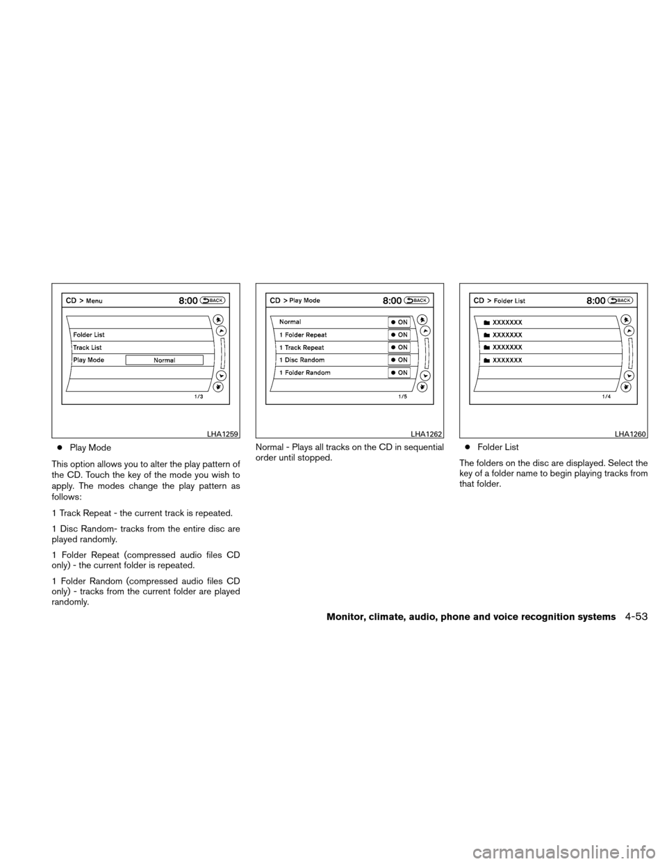 NISSAN ALTIMA HYBRID 2011 L32A / 4.G Owners Manual ●Play Mode
This option allows you to alter the play pattern of
the CD. Touch the key of the mode you wish to
apply. The modes change the play pattern as
follows:
1 Track Repeat - the current track i