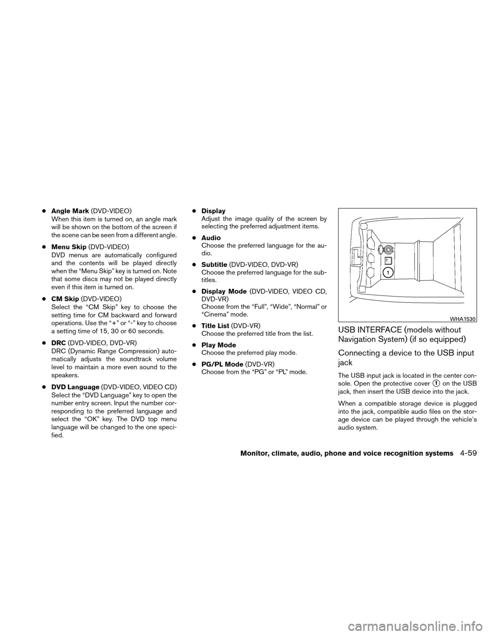 NISSAN ALTIMA HYBRID 2011 L32A / 4.G Owners Manual ●Angle Mark (DVD-VIDEO)
When this item is turned on, an angle mark
will be shown on the bottom of the screen if
the scene can be seen from a different angle.
● Menu Skip (DVD-VIDEO)
DVD menus are 