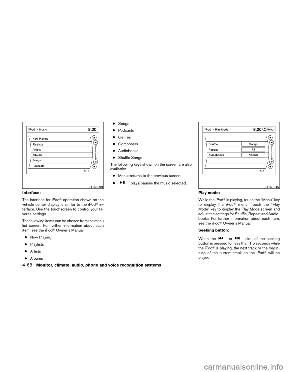 NISSAN ALTIMA HYBRID 2011 L32A / 4.G Owners Manual Interface:
The interface for iPodoperation shown on the
vehicle center display is similar to the iPod in-
terface. Use the touchscreen to control your fa-
vorite settings.
The following items can be