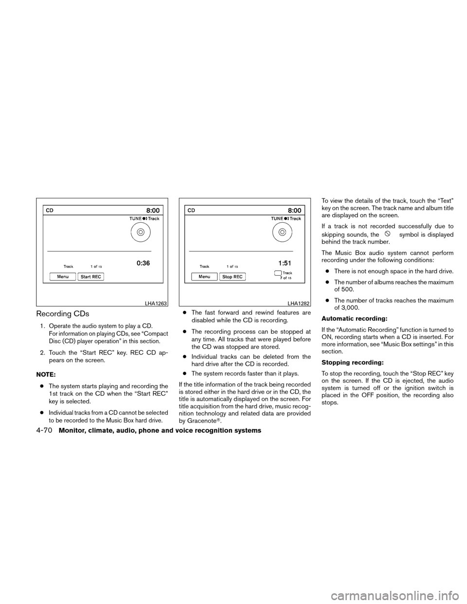 NISSAN ALTIMA HYBRID 2011 L32A / 4.G Owners Manual Recording CDs
1.Operate the audio system to play a CD.
For information on playing CDs, see “Compact
Disc (CD) player operation” in this section.
2. Touch the “Start REC” key. REC CD ap- pears 