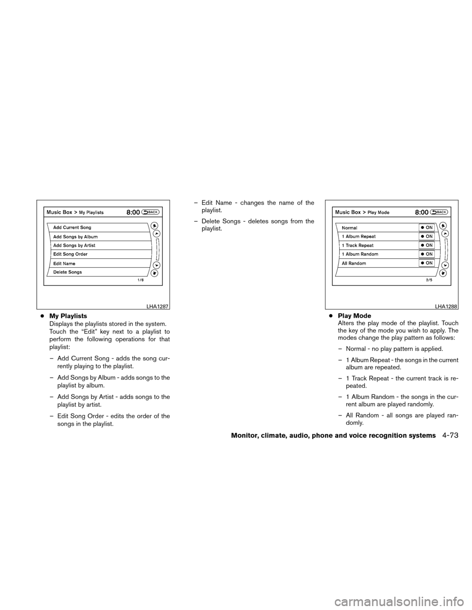 NISSAN ALTIMA HYBRID 2011 L32A / 4.G Owners Manual ●My Playlists
Displays the playlists stored in the system.
Touch the “Edit” key next to a playlist to
perform the following operations for that
playlist:
– Add Current Song - adds the song cur