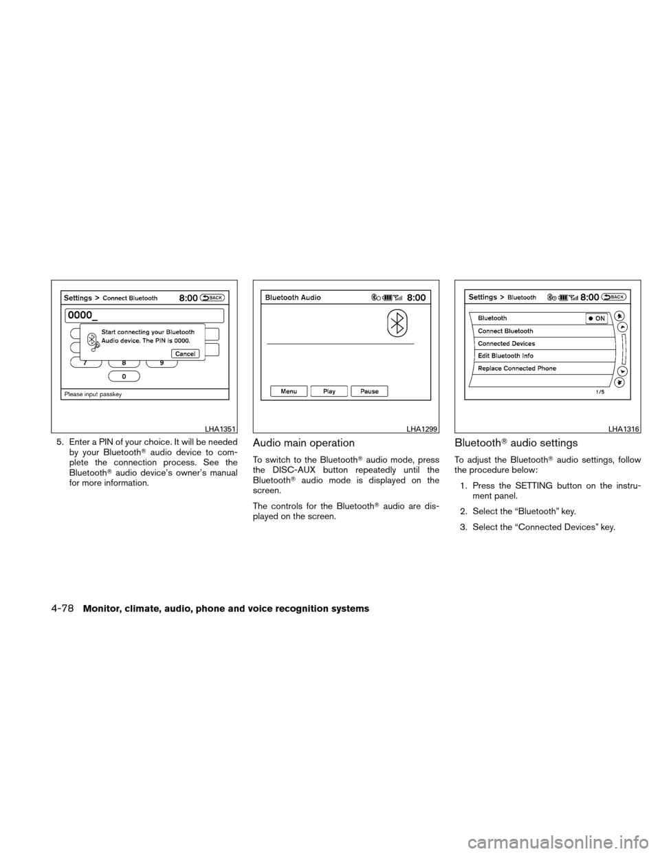 NISSAN ALTIMA HYBRID 2011 L32A / 4.G Owners Manual 5. Enter a PIN of your choice. It will be neededby your Bluetooth audio device to com-
plete the connection process. See the
Bluetooth audio device’s owner’s manual
for more information.Audio ma