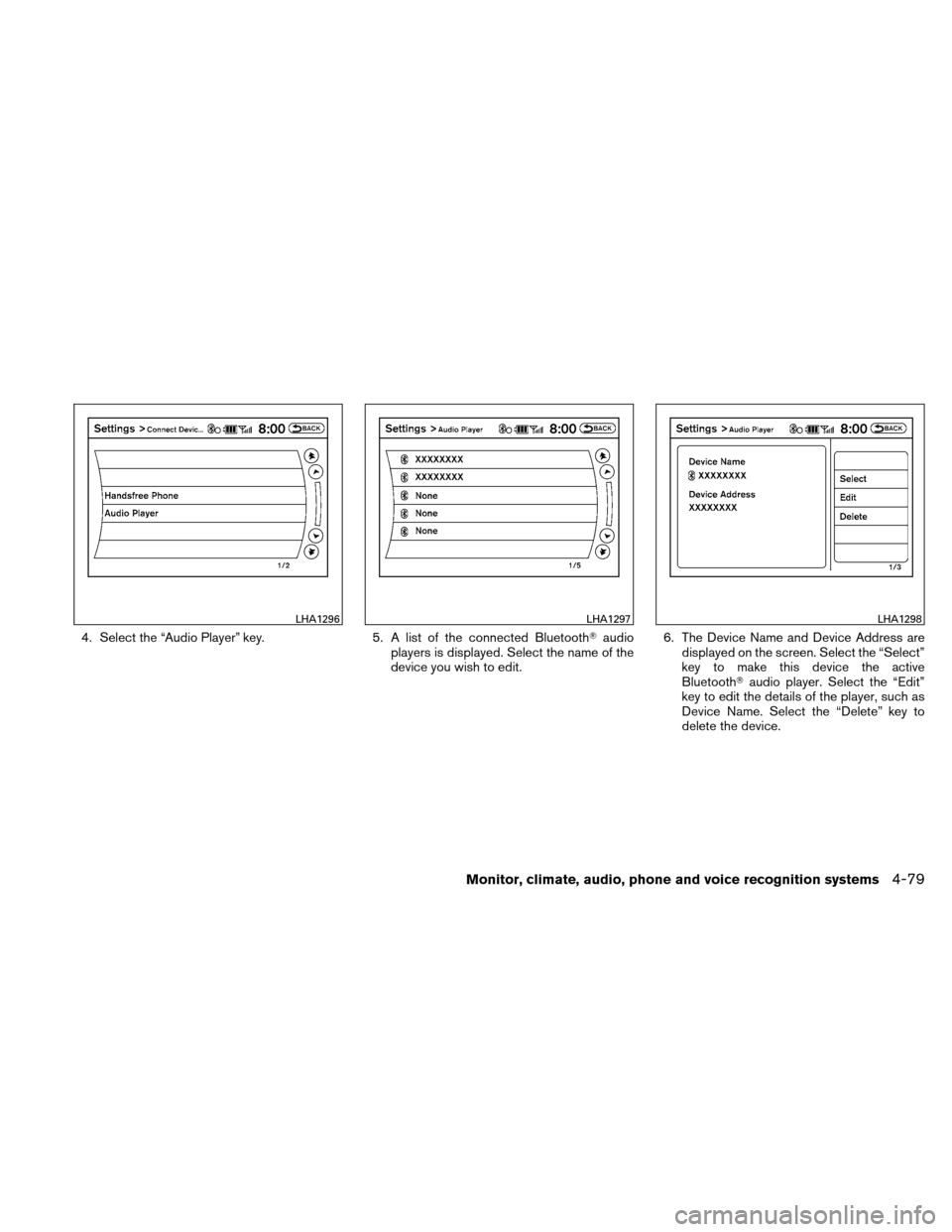 NISSAN ALTIMA HYBRID 2011 L32A / 4.G Owners Manual 4. Select the “Audio Player” key.5. A list of the connected Bluetoothaudio
players is displayed. Select the name of the
device you wish to edit. 6. The Device Name and Device Address are
displaye