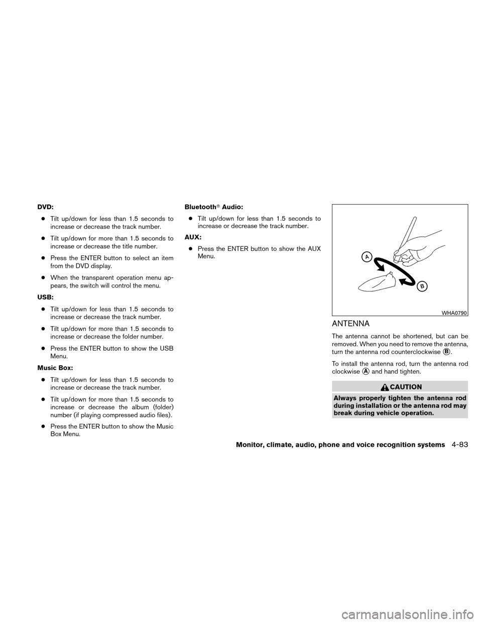 NISSAN ALTIMA HYBRID 2011 L32A / 4.G Owners Manual DVD:● Tilt up/down for less than 1.5 seconds to
increase or decrease the track number.
● Tilt up/down for more than 1.5 seconds to
increase or decrease the title number.
● Press the ENTER button