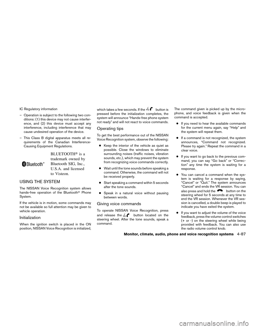 NISSAN ALTIMA HYBRID 2011 L32A / 4.G Owners Manual IC Regulatory information
– Operation is subject to the following two con-ditions: (1) this device may not cause interfer-
ence, and (2) this device must accept any
interference, including interfere