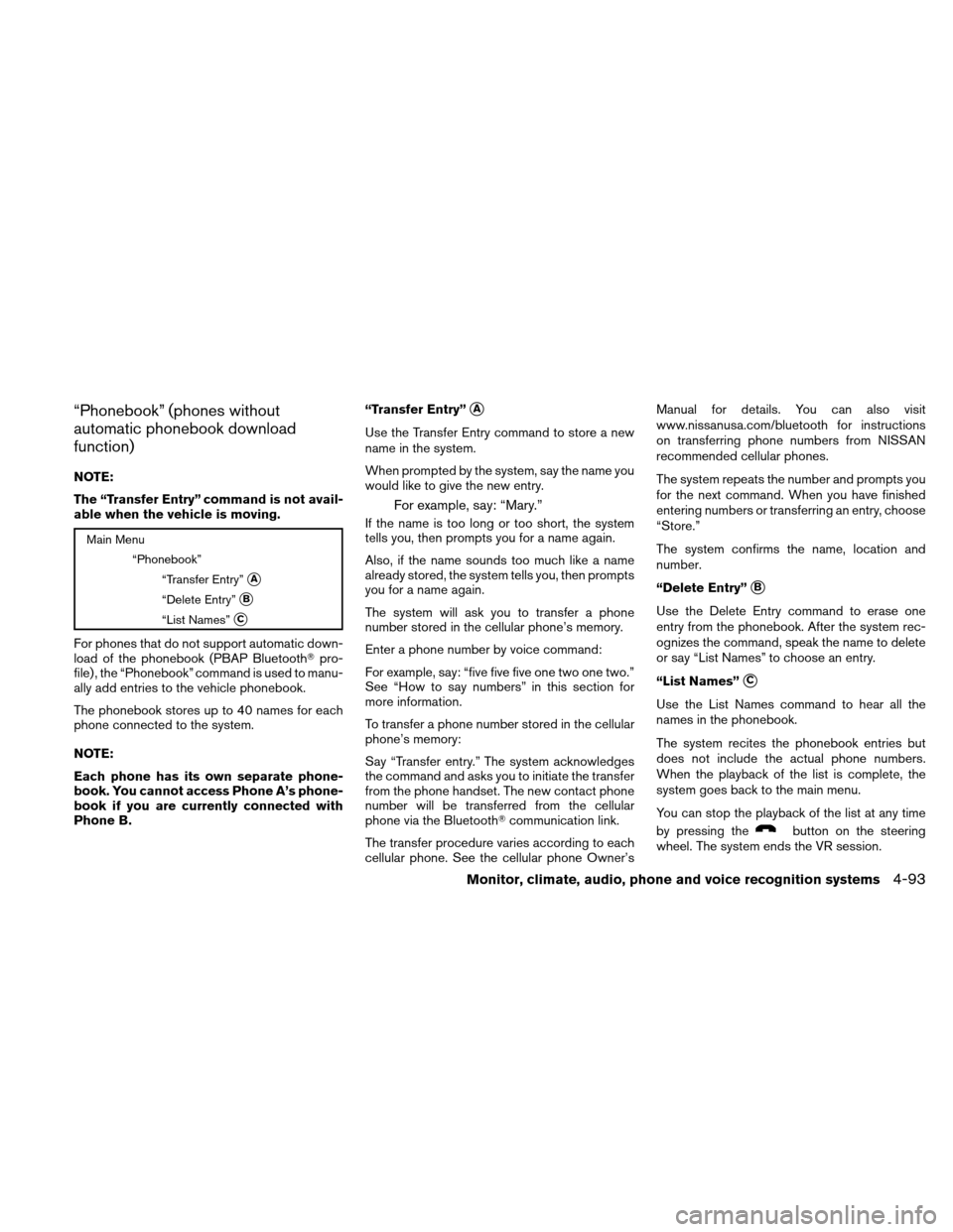 NISSAN ALTIMA HYBRID 2011 L32A / 4.G Owners Manual “Phonebook” (phones without
automatic phonebook download
function)
NOTE:
The “Transfer Entry” command is not avail-
able when the vehicle is moving.
Main Menu“Phonebook”“Transfer Entry