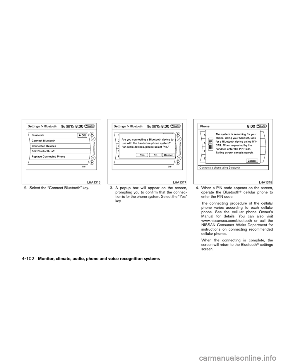 NISSAN ALTIMA HYBRID 2011 L32A / 4.G Owners Manual 2. Select the “Connect Bluetooth” key.3. A popup box will appear on the screen,
prompting you to confirm that the connec-
tion is for the phone system. Select the “Yes”
key. 4. When a PIN code