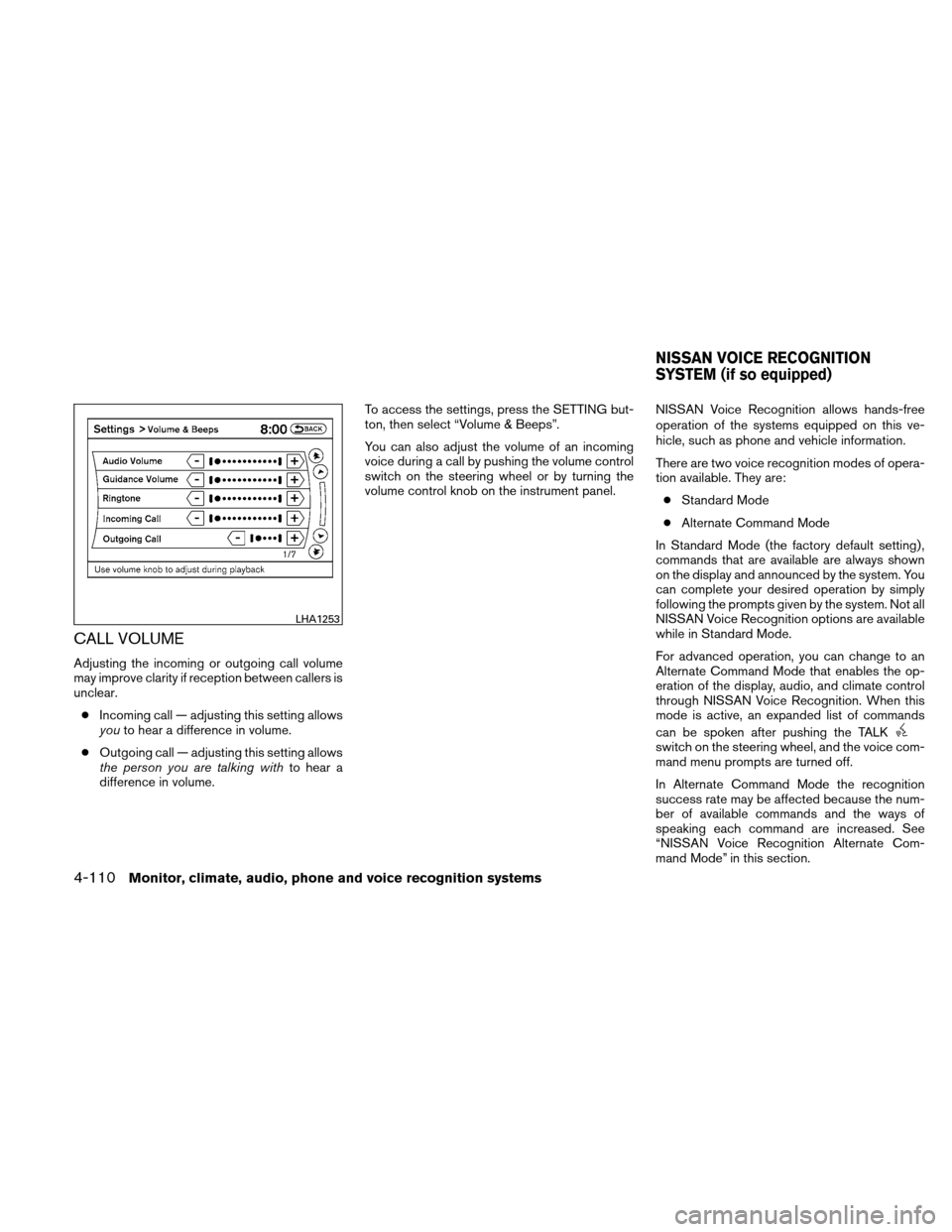 NISSAN ALTIMA HYBRID 2011 L32A / 4.G Owners Manual CALL VOLUME
Adjusting the incoming or outgoing call volume
may improve clarity if reception between callers is
unclear.● Incoming call — adjusting this setting allows
you to hear a difference in v NISSAN ALTIMA HYBRID 2011 L32A / 4.G Owners Manual CALL VOLUME
Adjusting the incoming or outgoing call volume
may improve clarity if reception between callers is
unclear.● Incoming call — adjusting this setting allows
you to hear a difference in v