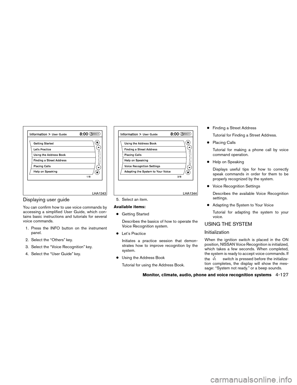 NISSAN ALTIMA HYBRID 2011 L32A / 4.G Owners Manual Displaying user guide
You can confirm how to use voice commands by
accessing a simplified User Guide, which con-
tains basic instructions and tutorials for several
voice commands.1. Press the INFO but NISSAN ALTIMA HYBRID 2011 L32A / 4.G Owners Manual Displaying user guide
You can confirm how to use voice commands by
accessing a simplified User Guide, which con-
tains basic instructions and tutorials for several
voice commands.1. Press the INFO but