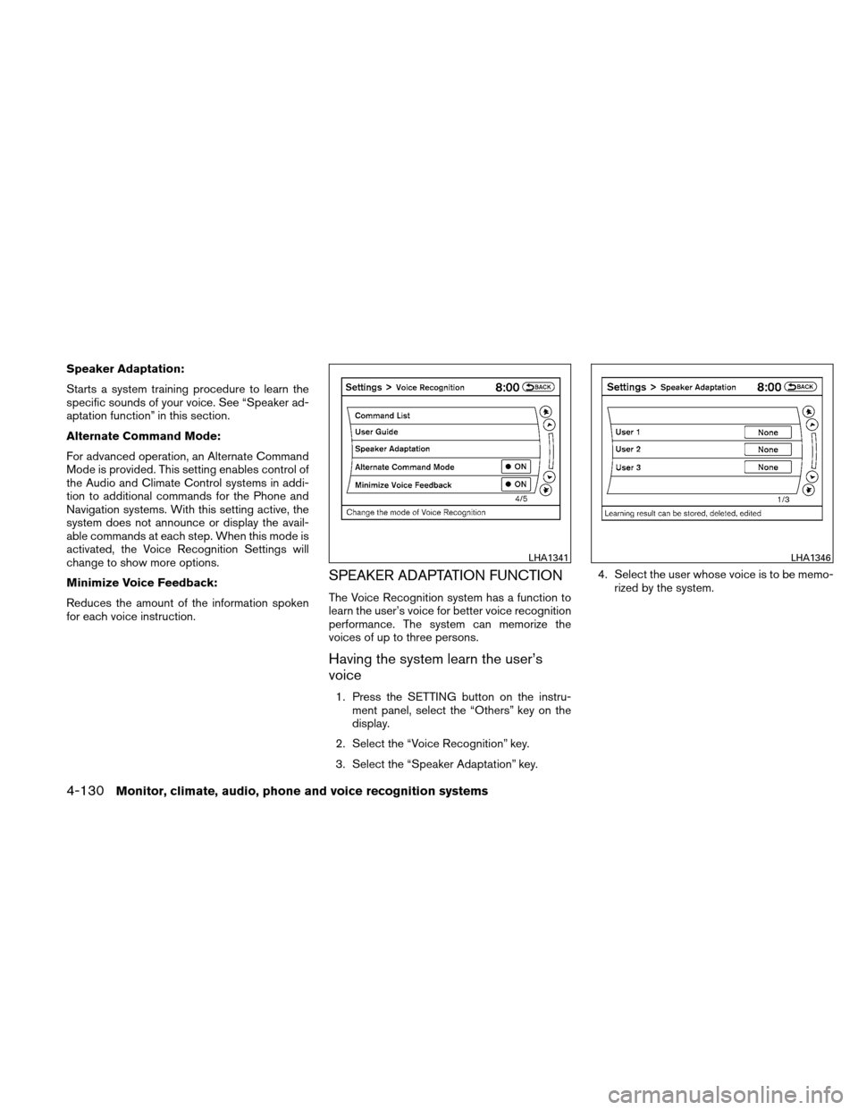 NISSAN ALTIMA HYBRID 2011 L32A / 4.G Owners Manual Speaker Adaptation:
Starts a system training procedure to learn the
specific sounds of your voice. See “Speaker ad-
aptation function” in this section.
Alternate Command Mode:
For advanced operati