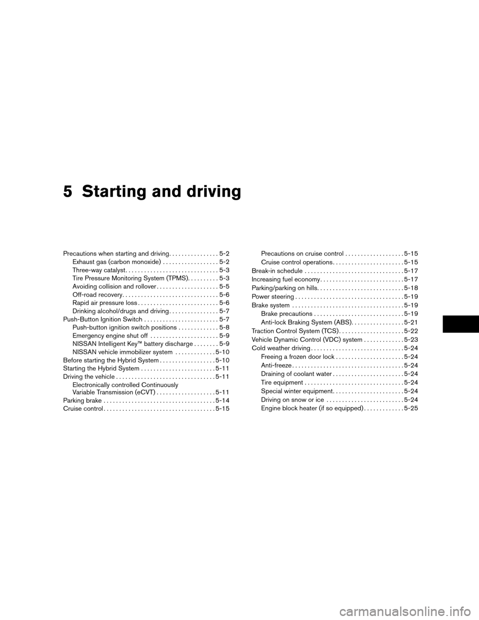 NISSAN ALTIMA HYBRID 2011 L32A / 4.G Owners Manual 5 Starting and driving
Precautions when starting and driving................5-2
Exhaust gas (carbon monoxide) ..................5-2
Three-way catalyst ..............................5-3
Tire Pressure M