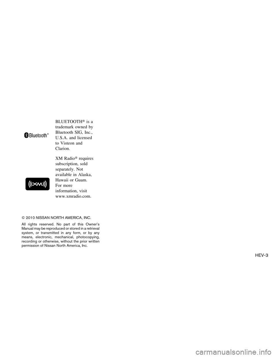 NISSAN ALTIMA HYBRID 2011 L32A / 4.G Owners Manual BLUETOOTHis a
trademark owned by
Bluetooth SIG, Inc.,
U.S.A. and licensed
to Visteon and
Clarion.
XM Radio requires
subscription, sold
separately. Not
available in Alaska,
Hawaii or Guam.
For more
i
