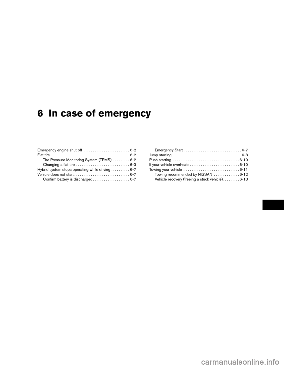 NISSAN ALTIMA HYBRID 2011 L32A / 4.G Owners Manual 6 In case of emergency
Emergency engine shut off.........................6-2
Flat tire ...........................................6-2
Tire Pressure Monitoring System (TPMS) ..........6-2
Changing a fl