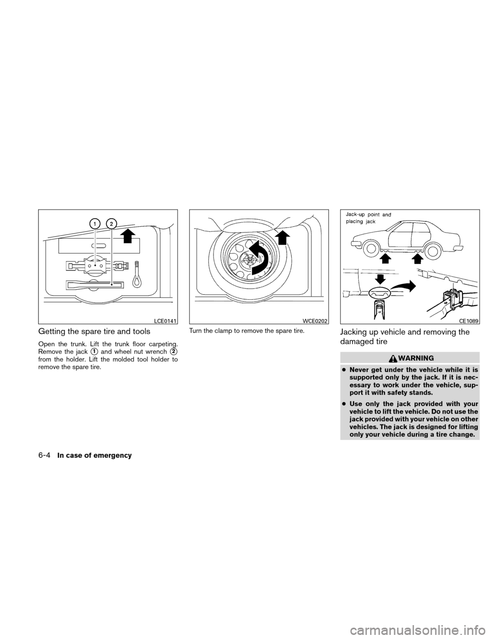 NISSAN ALTIMA HYBRID 2011 L32A / 4.G Owners Manual Getting the spare tire and tools
Open the trunk. Lift the trunk floor carpeting.
Remove the jack
1and wheel nut wrench2
from the holder. Lift the molded tool holder to
remove the spare tire.Turn the