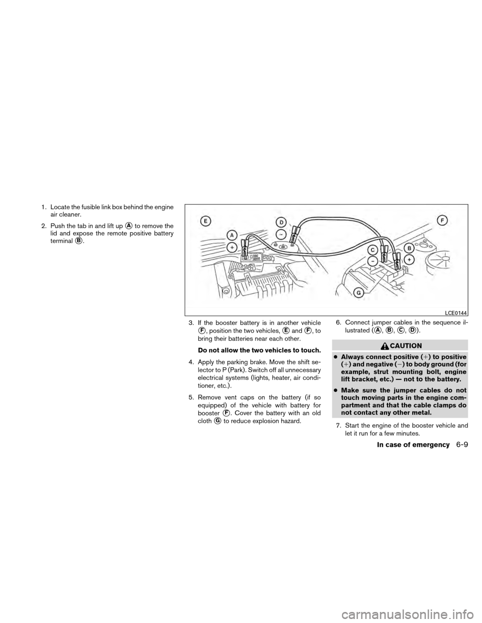 NISSAN ALTIMA HYBRID 2011 L32A / 4.G Owners Manual 1. Locate the fusible link box behind the engineair cleaner.
2. Push the tab in and lift up
Ato remove the
lid and expose the remote positive battery
terminal
B.
3. If the booster battery is in anot