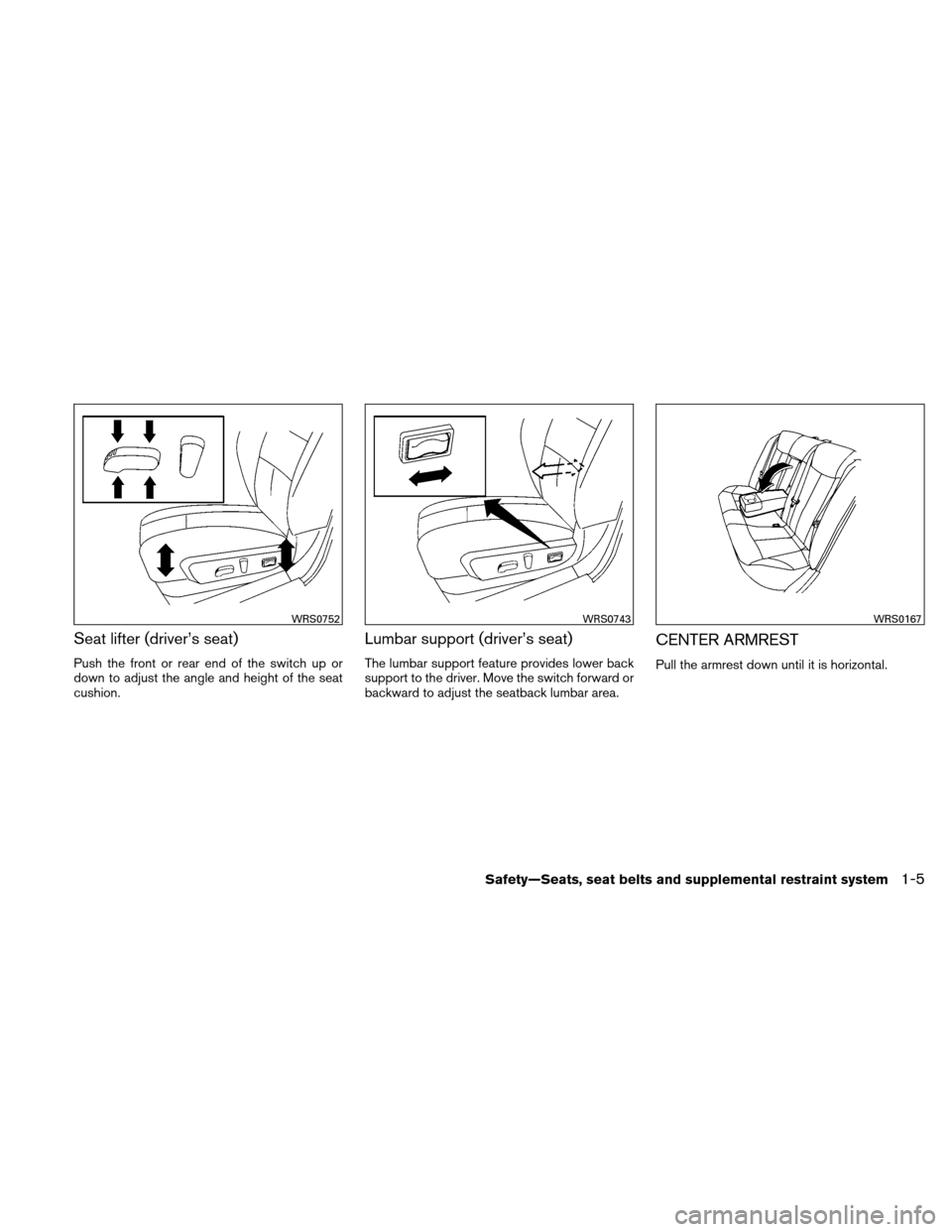 NISSAN ALTIMA HYBRID 2011 L32A / 4.G Owners Guide Seat lifter (driver’s seat)
Push the front or rear end of the switch up or
down to adjust the angle and height of the seat
cushion.
Lumbar support (driver’s seat)
The lumbar support feature provid NISSAN ALTIMA HYBRID 2011 L32A / 4.G Owners Guide Seat lifter (driver’s seat)
Push the front or rear end of the switch up or
down to adjust the angle and height of the seat
cushion.
Lumbar support (driver’s seat)
The lumbar support feature provid