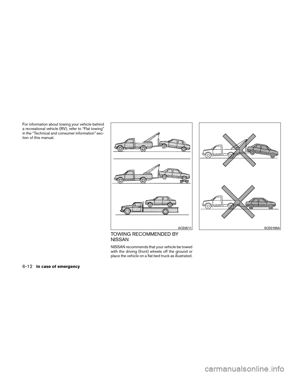 NISSAN ALTIMA HYBRID 2011 L32A / 4.G Owners Manual For information about towing your vehicle behind
a recreational vehicle (RV) , refer to “Flat towing”
in the “Technical and consumer information” sec-
tion of this manual.
TOWING RECOMMENDED B