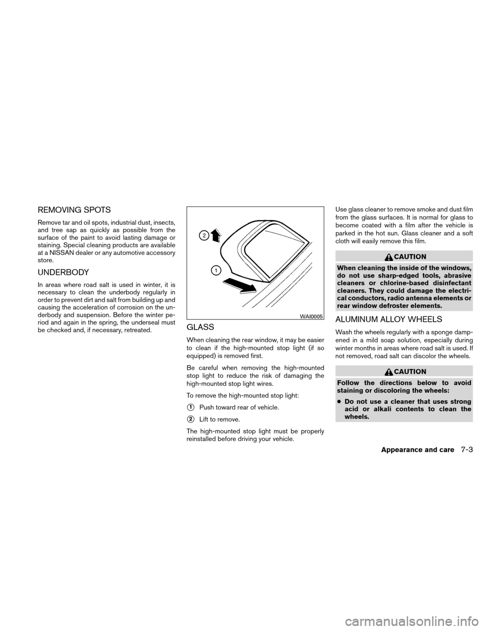 NISSAN ALTIMA HYBRID 2011 L32A / 4.G Owners Manual REMOVING SPOTS
Remove tar and oil spots, industrial dust, insects,
and tree sap as quickly as possible from the
surface of the paint to avoid lasting damage or
staining. Special cleaning products are 