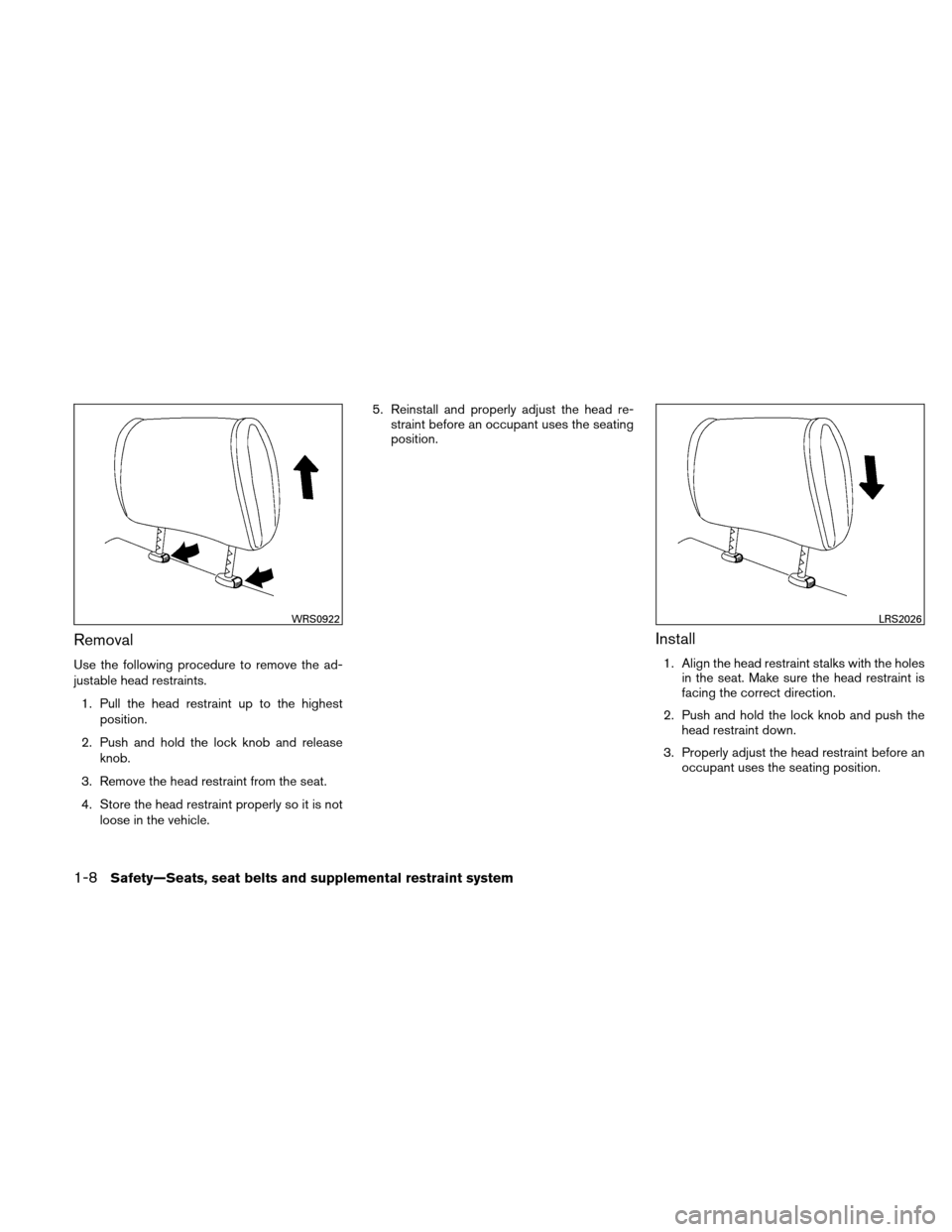 NISSAN ALTIMA HYBRID 2011 L32A / 4.G Owners Guide Removal
Use the following procedure to remove the ad-
justable head restraints.1. Pull the head restraint up to the highest position.
2. Push and hold the lock knob and release knob.
3. Remove the hea NISSAN ALTIMA HYBRID 2011 L32A / 4.G Owners Guide Removal
Use the following procedure to remove the ad-
justable head restraints.1. Pull the head restraint up to the highest position.
2. Push and hold the lock knob and release knob.
3. Remove the hea
