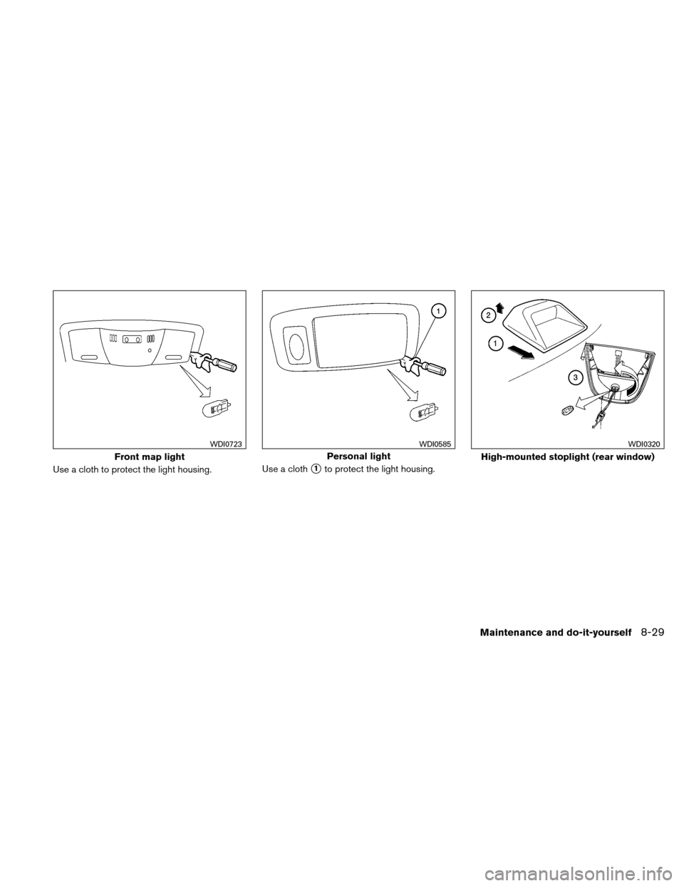 NISSAN ALTIMA HYBRID 2011 L32A / 4.G Owners Manual Use a cloth to protect the light housing.Use a cloth1to protect the light housing.
Front map light
WDI0723
Personal light
WDI0585
High-mounted stoplight (rear window)
WDI0320
Maintenance and do-it-yo