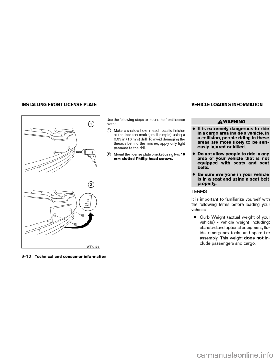 NISSAN ALTIMA HYBRID 2011 L32A / 4.G Owners Manual Use the following steps to mount the front license
plate:
1Make a shallow hole in each plastic finisher
at the location mark (small dimple) using a
0.39 in (10 mm) drill. To avoid damaging the
thread