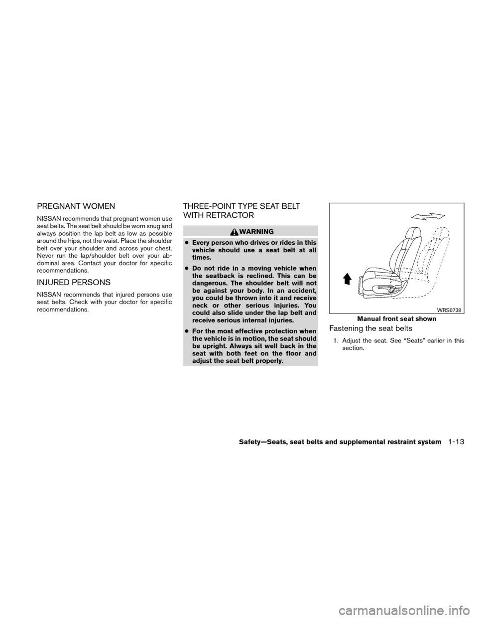 NISSAN ALTIMA HYBRID 2011 L32A / 4.G User Guide PREGNANT WOMEN
NISSAN recommends that pregnant women use
seat belts. The seat belt should be worn snug and
always position the lap belt as low as possible
around the hips, not the waist. Place the sho