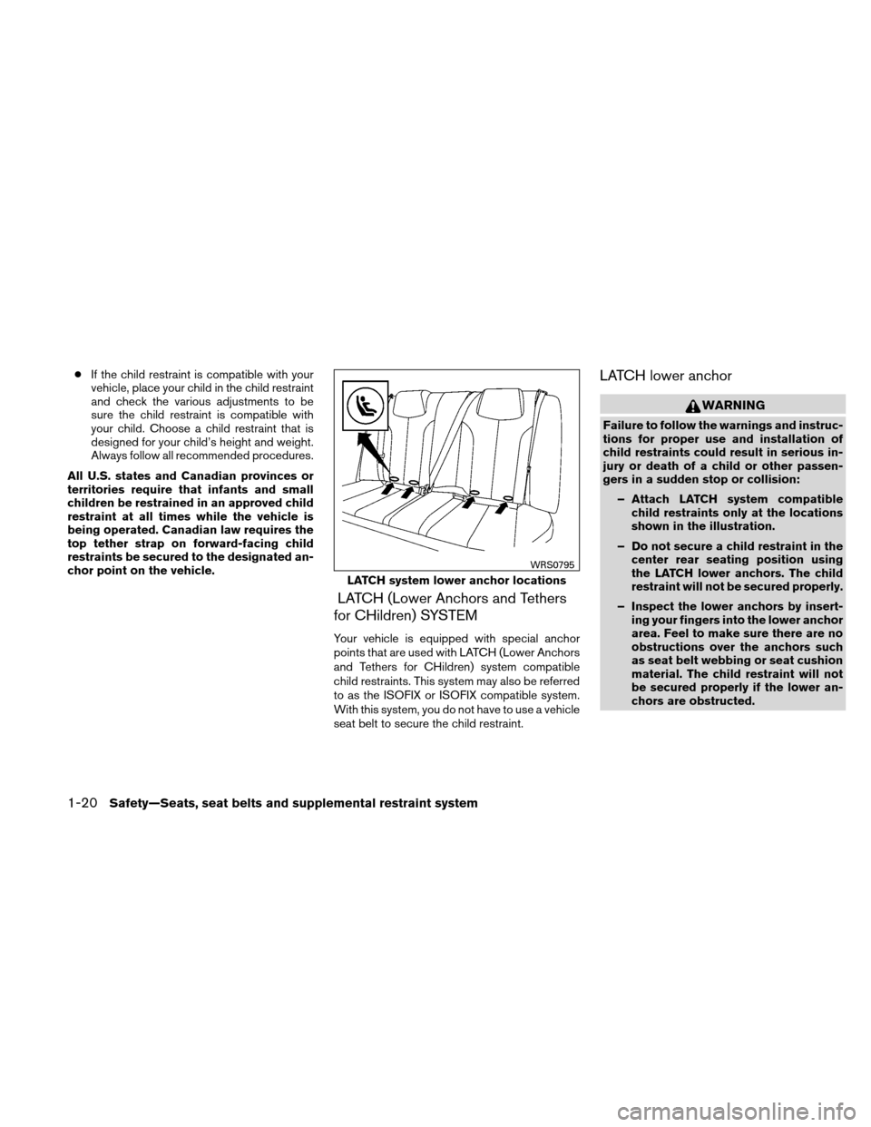 NISSAN ALTIMA HYBRID 2011 L32A / 4.G Service Manual ●If the child restraint is compatible with your
vehicle, place your child in the child restraint
and check the various adjustments to be
sure the child restraint is compatible with
your child. Choos