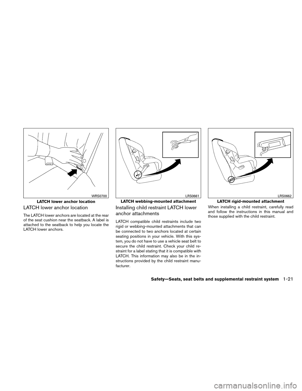 NISSAN ALTIMA HYBRID 2011 L32A / 4.G Service Manual LATCH lower anchor location
The LATCH lower anchors are located at the rear
of the seat cushion near the seatback. A label is
attached to the seatback to help you locate the
LATCH lower anchors.
Insta
