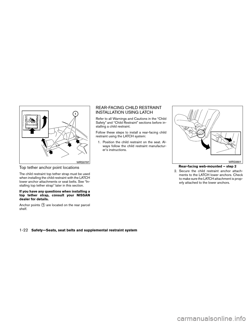 NISSAN ALTIMA HYBRID 2011 L32A / 4.G Workshop Manual Top tether anchor point locations
The child restraint top tether strap must be used
when installing the child restraint with the LATCH
lower anchor attachments or seat belts. See “In-
stalling top t NISSAN ALTIMA HYBRID 2011 L32A / 4.G Workshop Manual Top tether anchor point locations
The child restraint top tether strap must be used
when installing the child restraint with the LATCH
lower anchor attachments or seat belts. See “In-
stalling top t