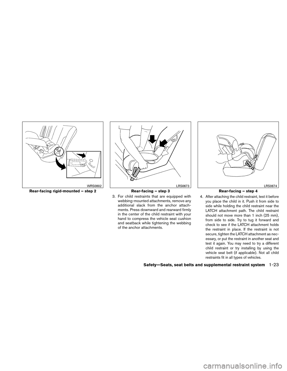 NISSAN ALTIMA HYBRID 2011 L32A / 4.G Workshop Manual 3. For child restraints that are equipped withwebbing-mounted attachments, remove any
additional slack from the anchor attach-
ments. Press downward and rearward firmly
in the center of the child rest