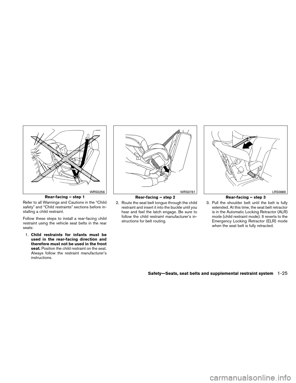 NISSAN ALTIMA HYBRID 2011 L32A / 4.G Workshop Manual Refer to all Warnings and Cautions in the “Child
safety” and “Child restraints” sections before in-
stalling a child restraint.
Follow these steps to install a rear-facing child
restraint usin