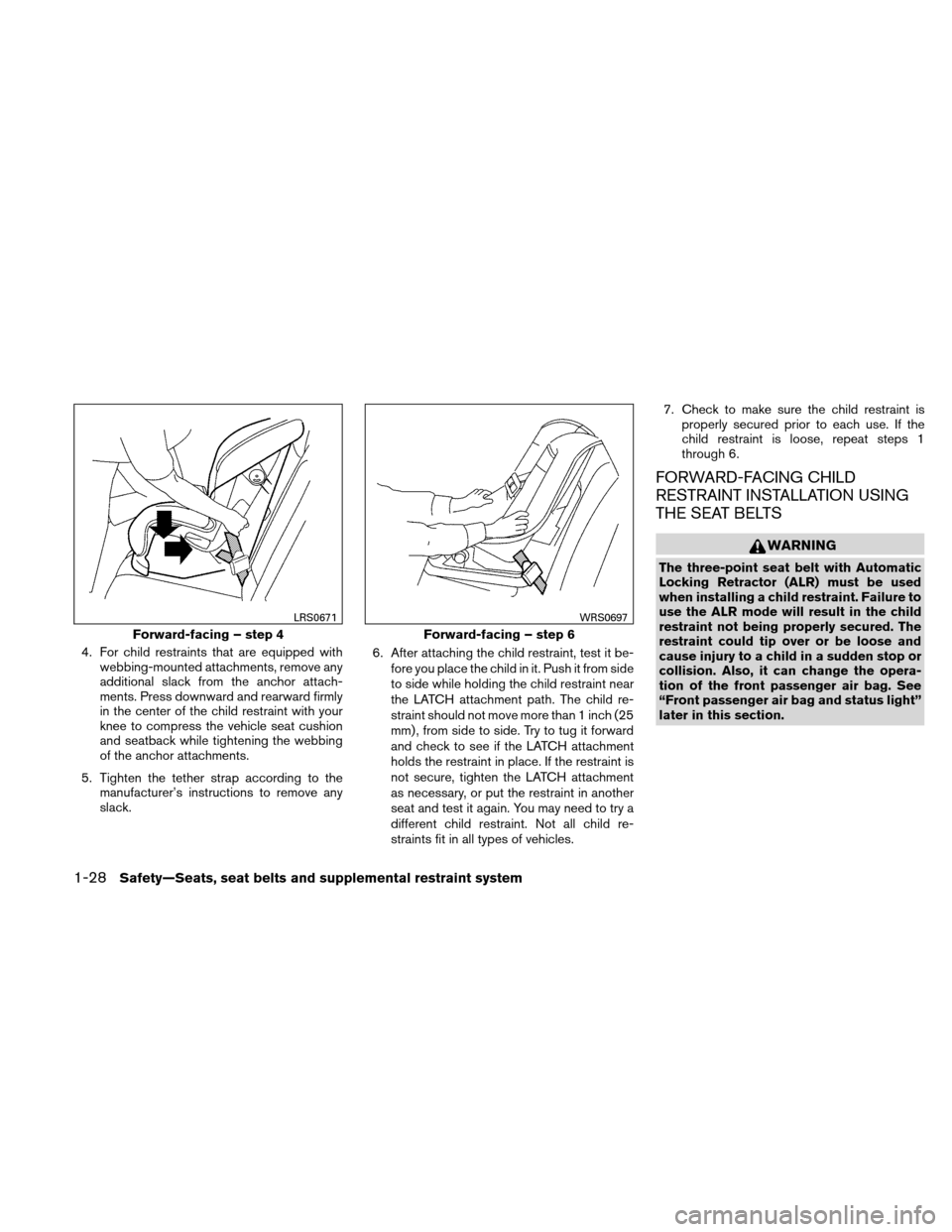 NISSAN ALTIMA HYBRID 2011 L32A / 4.G Workshop Manual 4. For child restraints that are equipped withwebbing-mounted attachments, remove any
additional slack from the anchor attach-
ments. Press downward and rearward firmly
in the center of the child rest NISSAN ALTIMA HYBRID 2011 L32A / 4.G Workshop Manual 4. For child restraints that are equipped withwebbing-mounted attachments, remove any
additional slack from the anchor attach-
ments. Press downward and rearward firmly
in the center of the child rest