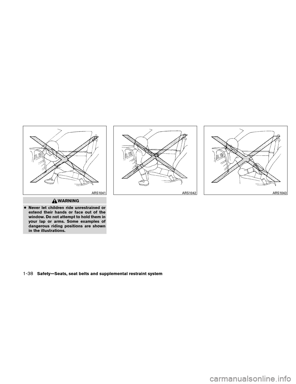 NISSAN ALTIMA HYBRID 2011 L32A / 4.G Repair Manual WARNING
●Never let children ride unrestrained or
extend their hands or face out of the
window. Do not attempt to hold them in
your lap or arms. Some examples of
dangerous riding positions are shown
