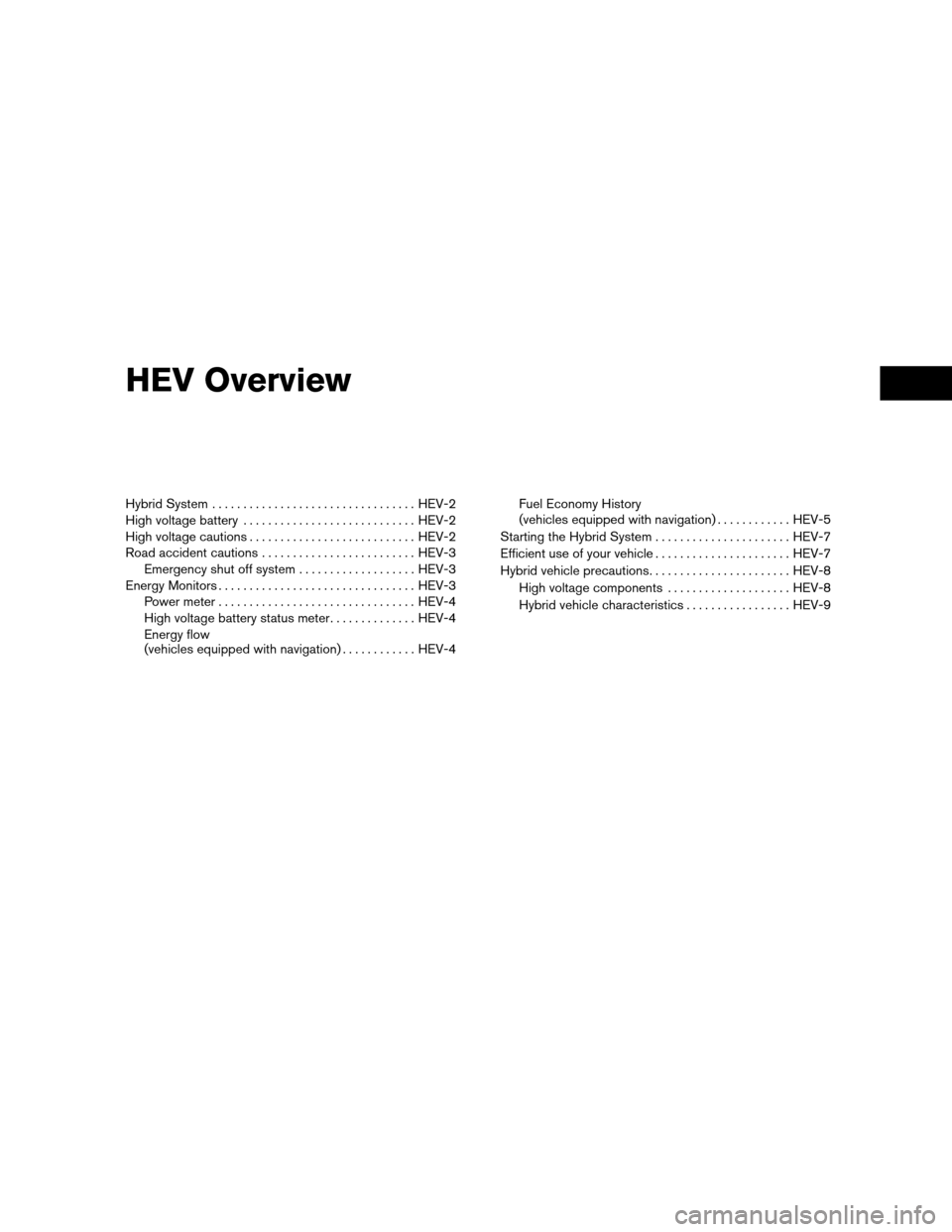 NISSAN ALTIMA HYBRID 2011 L32A / 4.G Owners Manual HEV Overview
Hybrid System................................. HEV-2
High voltage battery ............................ HEV-2
High voltage cautions ........................... HEV-2
Road accident cautions