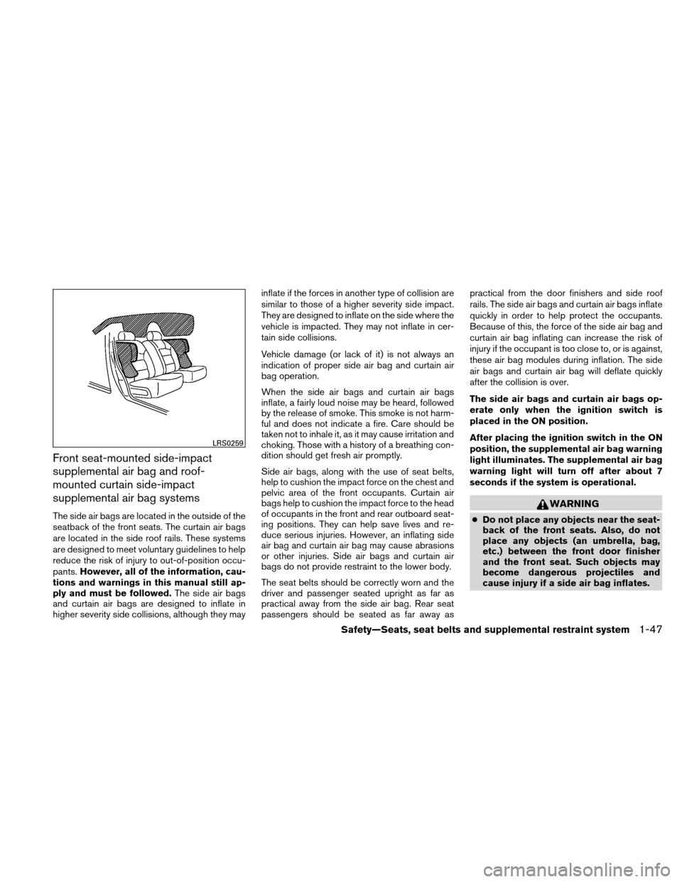 NISSAN ALTIMA HYBRID 2011 L32A / 4.G Owners Manual Front seat-mounted side-impact
supplemental air bag and roof-
mounted curtain side-impact
supplemental air bag systems
The side air bags are located in the outside of the
seatback of the front seats. 