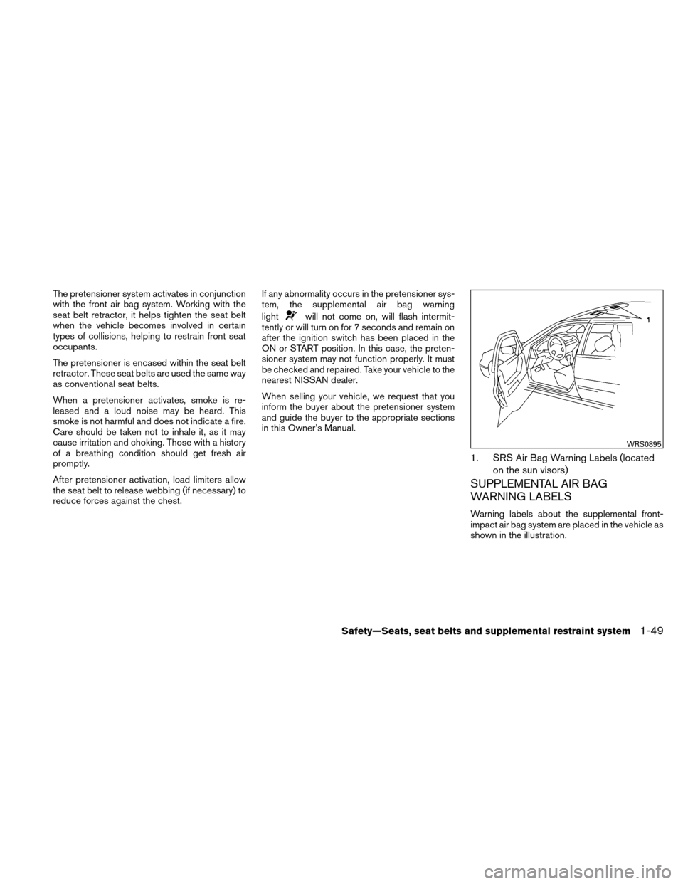 NISSAN ALTIMA HYBRID 2011 L32A / 4.G Manual PDF The pretensioner system activates in conjunction
with the front air bag system. Working with the
seat belt retractor, it helps tighten the seat belt
when the vehicle becomes involved in certain
types 