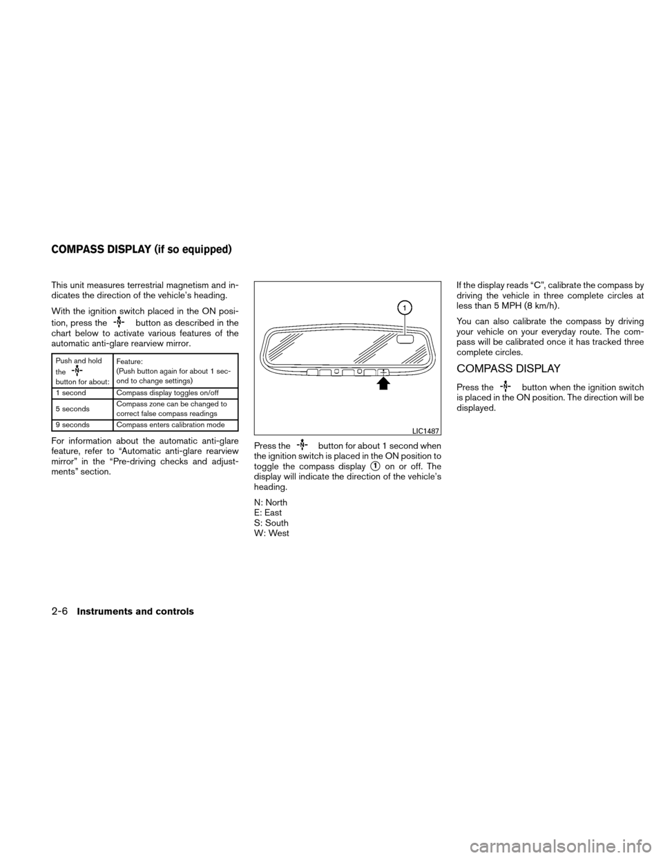 NISSAN ALTIMA HYBRID 2011 L32A / 4.G Owners Manual This unit measures terrestrial magnetism and in-
dicates the direction of the vehicle’s heading.
With the ignition switch placed in the ON posi-
tion, press the
button as described in the
chart belo