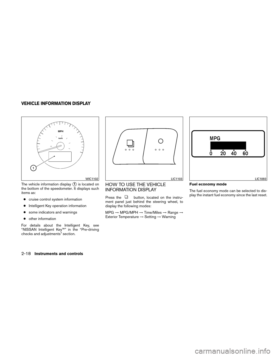 NISSAN ALTIMA HYBRID 2011 L32A / 4.G Owners Manual The vehicle information display1is located on
the bottom of the speedometer. It displays such
items as:
● cruise control system information
● Intelligent Key operation information
● some indica