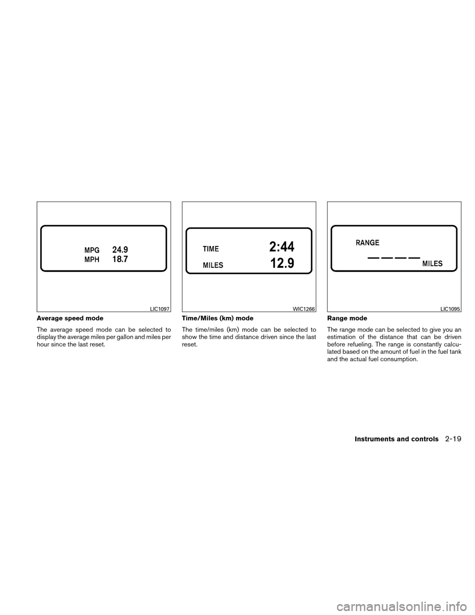 NISSAN ALTIMA HYBRID 2011 L32A / 4.G Owners Manual Average speed mode
The average speed mode can be selected to
display the average miles per gallon and miles per
hour since the last reset.Time/Miles (km) mode
The time/miles (km) mode can be selected 