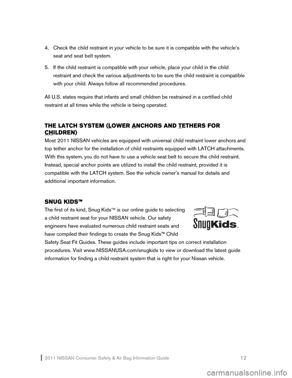 NISSAN JUKE 2011 F15 / 1.G Consumer Safety Air Bag Information Guide 2011 NISSAN Consumer Safety & Air Bag Information Guide                                                       12 
4. Check the child restraint in your vehicle to be sure it is compatible with the vehi