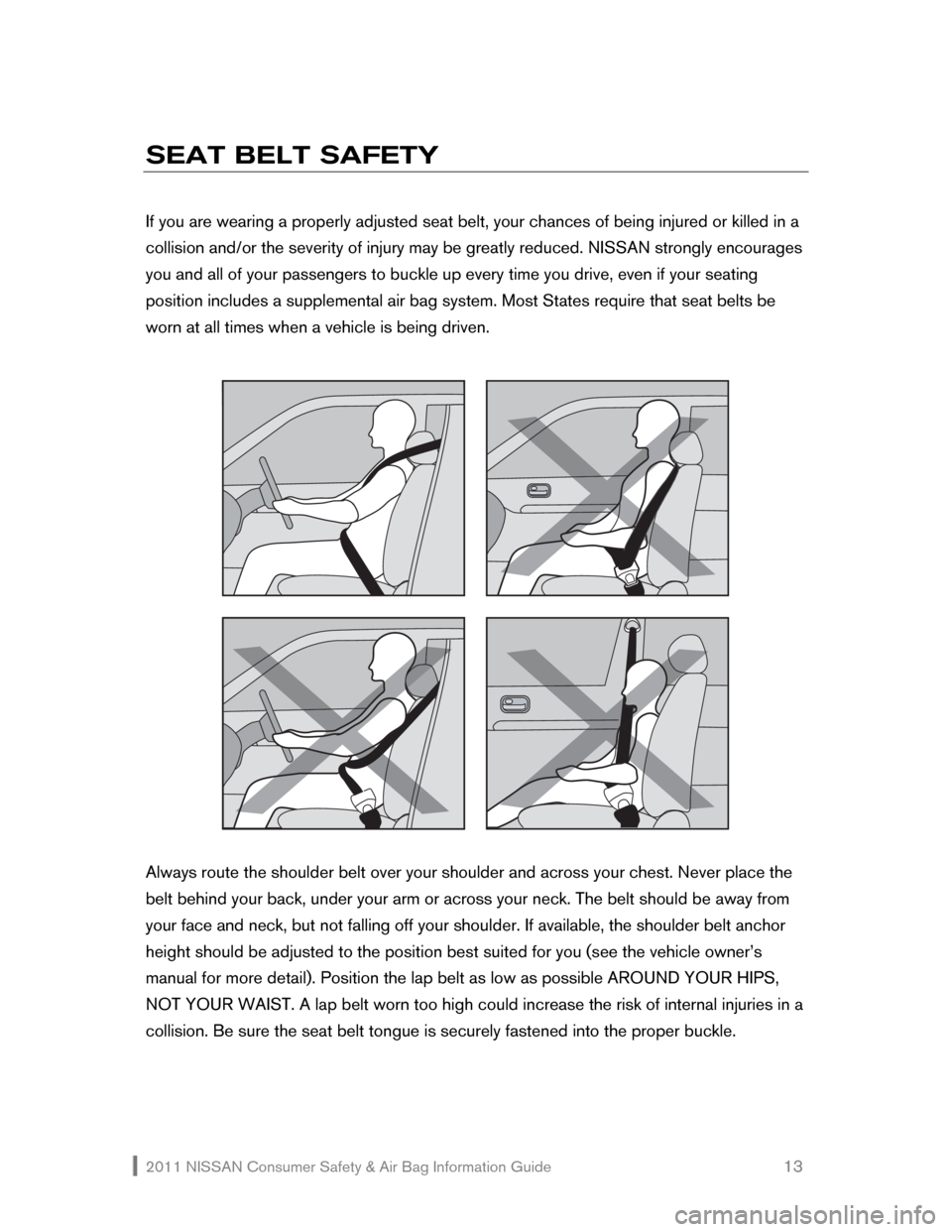 NISSAN SENTRA 2011 B16 / 6.G Consumer Safety Air Bag Information Guide 2011 NISSAN Consumer Safety & Air Bag Information Guide 13
SEAT BELT SAFETY
If you are wearing a properly adjusted seat belt, your chances of NISSAN SENTRA 2011 B16 / 6.G Consumer Safety Air Bag Information Guide 2011 NISSAN Consumer Safety & Air Bag Information Guide 13
SEAT BELT SAFETY
If you are wearing a properly adjusted seat belt, your chances of