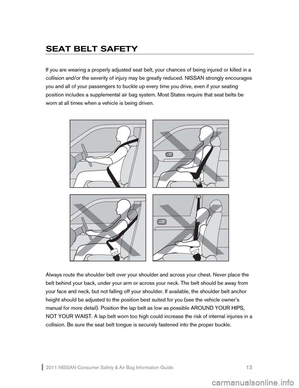 NISSAN SENTRA 2011 B16 / 6.G Consumer Safety Air Bag Information Guide 2011 NISSAN Consumer Safety & Air Bag Information Guide                                                       13 
SEAT BELT SAFETY 
 
If you are wearing a properly adjusted seat belt, your chances of 