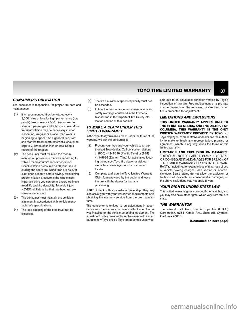 NISSAN XTERRA 2011 N50 / 2.G Warranty Booklet CONSUMER’S OBLIGATION
The consumer is responsible for proper tire care and
maintenance:(1) It is recommended tires be rotated every 3,500 miles or less for high performance (low
profile) tires or ev NISSAN XTERRA 2011 N50 / 2.G Warranty Booklet CONSUMER’S OBLIGATION
The consumer is responsible for proper tire care and
maintenance:(1) It is recommended tires be rotated every 3,500 miles or less for high performance (low
profile) tires or ev