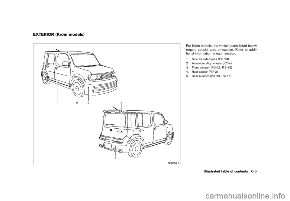 NISSAN CUBE 2011 3.G Owners Manual Black plate (7,1)
Model "Z12-D" EDITED: 2010/ 9/ 27
SSI0577
For Kro¯
m models, the vehicle parts listed below
require special care or caution. Refer to addi-
tional information in each section.1. Sid