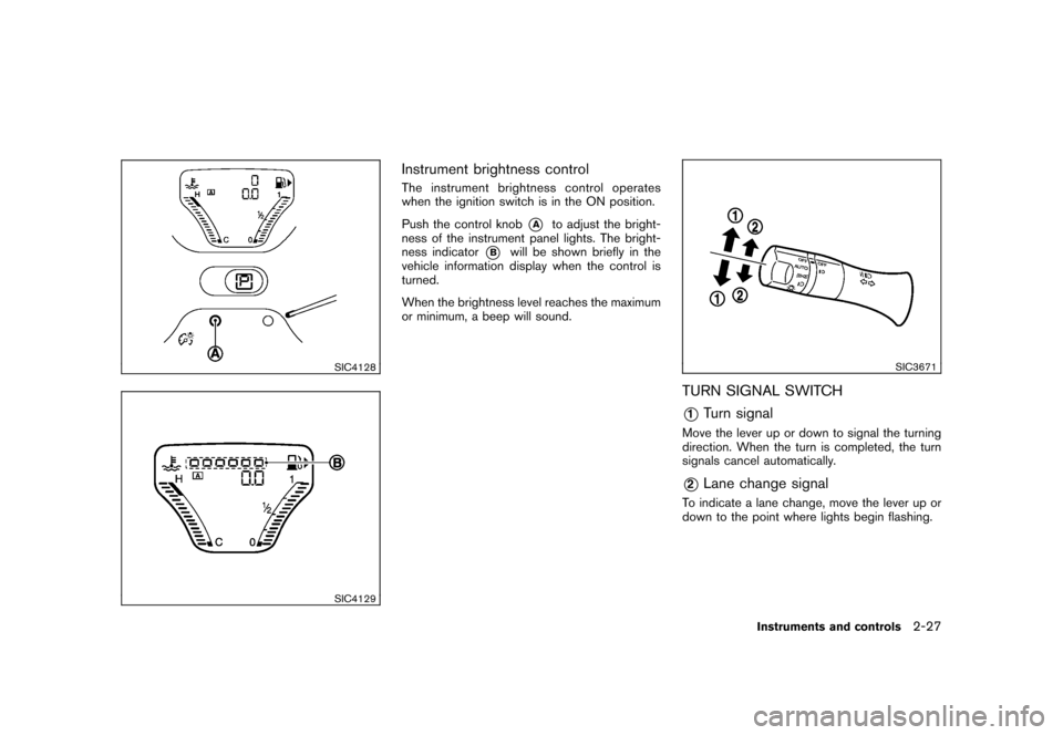 NISSAN CUBE 2011 3.G Owners Manual Black plate (99,1)
Model "Z12-D" EDITED: 2010/ 9/ 27
SIC4128SIC4129
Instrument brightness controlThe instrument brightness control operates
when the ignition switch is in the ON position.
Push the con