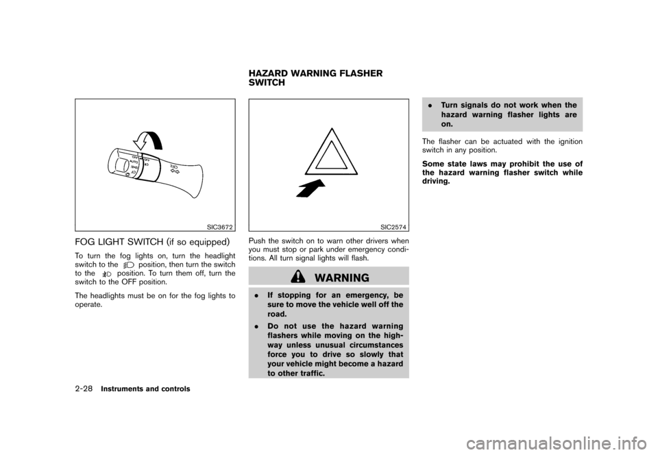 NISSAN CUBE 2011 3.G Owners Manual Black plate (100,1)
Model "Z12-D" EDITED: 2010/ 9/ 27
SIC3672
FOG LIGHT SWITCH (if so equipped)To turn the fog lights on, turn the headlight
switch to the
position, then turn the switch
to the
positio