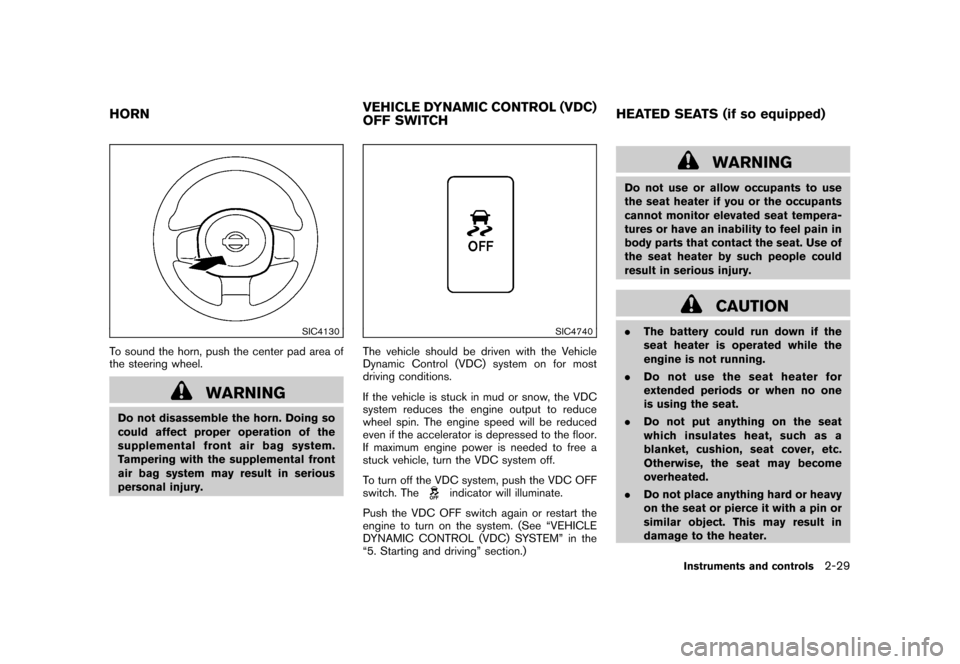 NISSAN CUBE 2011 3.G Owners Manual Black plate (101,1)
Model "Z12-D" EDITED: 2010/ 9/ 27
SIC4130
To sound the horn, push the center pad area of
the steering wheel.
WARNING
Do not disassemble the horn. Doing so
could affect proper opera